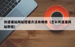改则快速建站网站搭建方法有哪些（怎么快速建网站教程）
